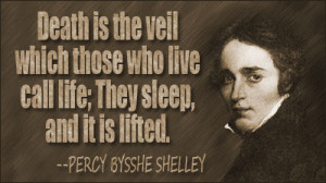 Death is the veil which those who live call life; they sleep, and it ...