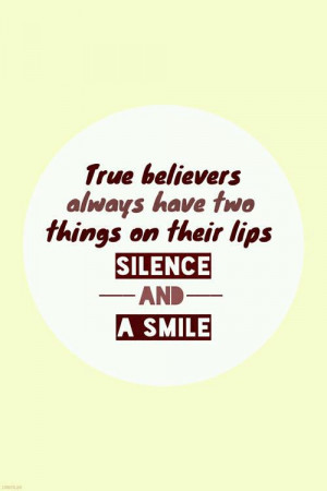 True believers always have two things on their lips: Silence, and a ...