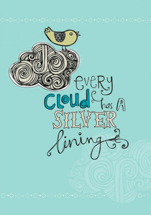 Every cloud has a silver lining. I can stay positive. I can't wait to ...