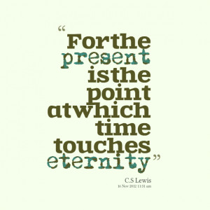 Quotes Picture: for the present is the point at which time touches ...