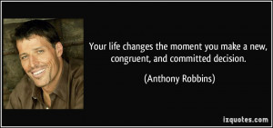 ... you make a new, congruent, and committed decision. - Anthony Robbins