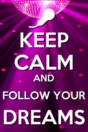 Keep calm and follow your dreams