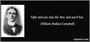 ... and you may die. Run, and you'll live. - William Wallace Campbell