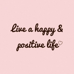 Live a happy & positive life