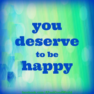 You deserve to be happy!