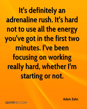 It's definitely an adrenaline rush. It's hard not to use all the ...
