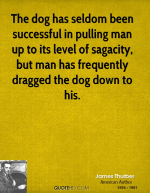 The dog has seldom been successful in pulling man up to its level of ...