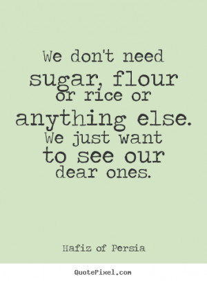 We don't need sugar, flour or rice or anything else. We just want to ...