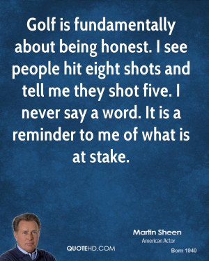 Golf is fundamentally about being honest. I see people hit eight shots ...