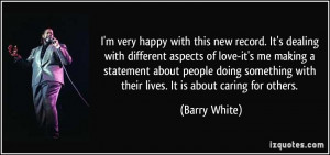 ... with their lives. It is about caring for others. - Barry White