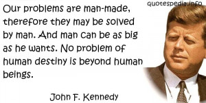 John F Kennedy - Our problems are man-made, therefore they may be ...