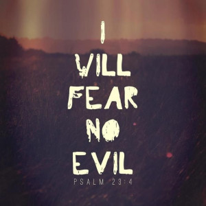 ... fear no evil: for thou art with me; thy rod and thy staff they comfort