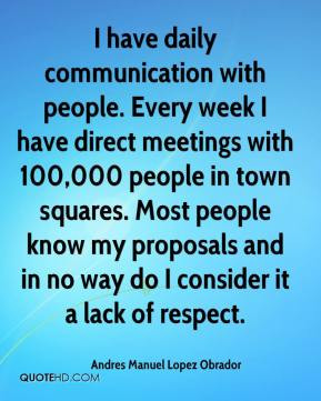 Andres Manuel Lopez Obrador - I have daily communication with people ...