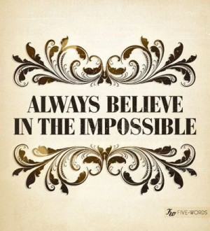 always believe the impossible