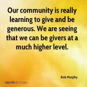 Our community is really learning to give and be generous. We are ...