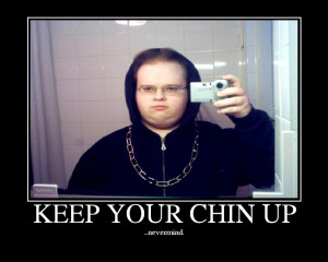 KEEP YOUR CHIN UP