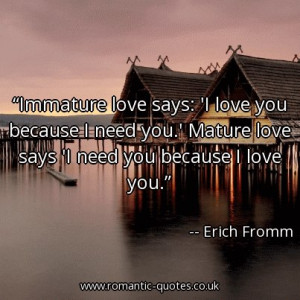 immature-love-says-i-love-you-because-i-need-you-mature-love-says-i ...
