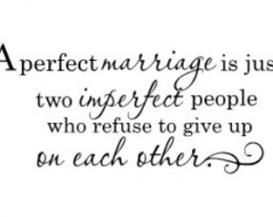 perfect marriage is just two impe rfect people who refuse to give up ...