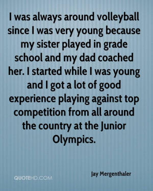 was always around volleyball since I was very young because my ...