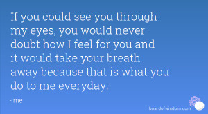 ... you and it would take your breath away because that is what you do to