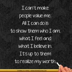 ... feel and what I believe in. It's up to them to realize my worth
