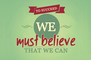 to succeed we must believe that we can