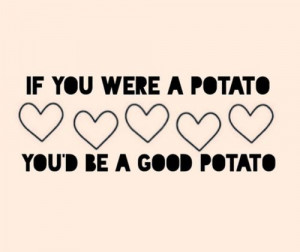 be a good potato life quotes funny quotes life tumblr life lessons ...