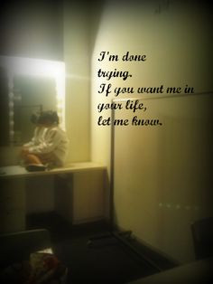 ... trying to be their friend. I'm done trying to figure out whose even my