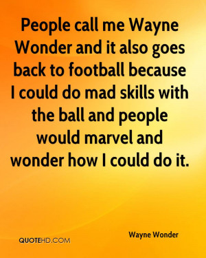 People call me Wayne Wonder and it also goes back to football because ...