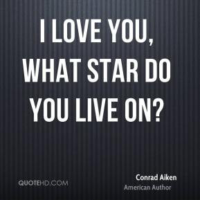 Conrad Aiken - I love you, what star do you live on?