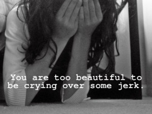 ... Jerk: Quote About You Are Too Beautiful To Be Crying Over Some Jerk