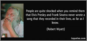 ... that they recorded in their lives, as far as I know. - Robert Wyatt