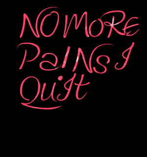 Quotes Picture: n0 more pa!ns i quit