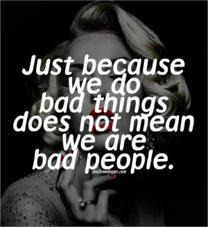 Just because we do bad things does not mean we are bad people. Source ...