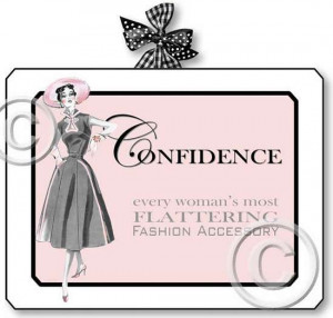 Confidence - every woman's most flattering fashion accessory.