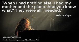 When I had nothing else, I had my mother and the piano. And you know ...