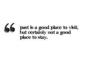 Past is a good place to visit but certainly not a good place to stay.