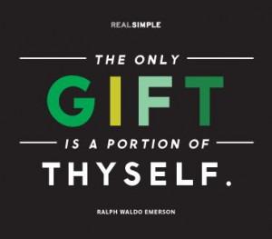 ... The only gift is a portion of thyself.
