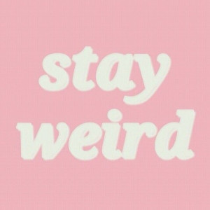 Stay Weird #quote