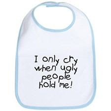 only cry when ugly hold me Bib for