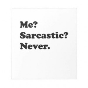 Me? Sarcastic? Never. Scratch Pads