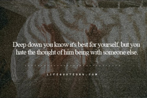 Deep down you know it's best yourself, but you hate the thought of him ...