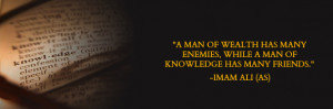 ... OF WEALTH HAS MANY ENEMIES, WHILE A MAN OF KNOWLEDGE HAS MANY FRIENDS