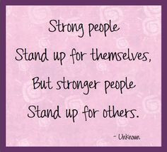 ... stand up for themselves, but stronger people stand up for others