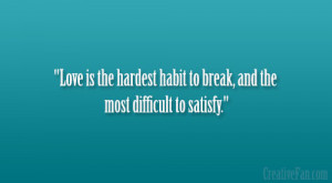 Love is the hardest habit to break, and the most difficult to satisfy ...