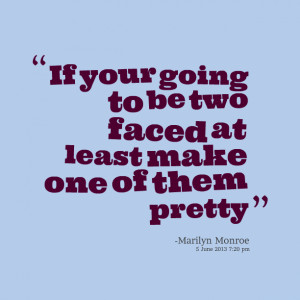 Quotes Picture: if your going to be two faced at least make one of ...