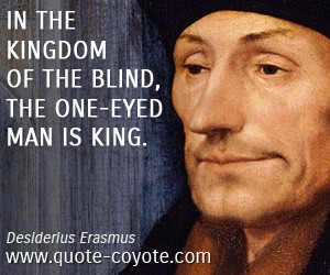 quotes - In the kingdom of the blind, the one-eyed man is king.