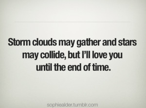 ... May Collide, But I’ll Love You Until The End of Time ~ Love Quote