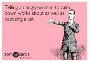 ... Funny Pictures // Tags: Telling an angry woman to calm down // March