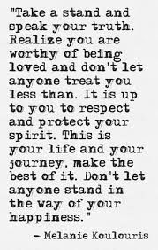 Realize you are worthy of being loved and don't let anyone treat you ...